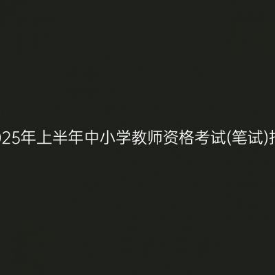 浙江省2025年上半年中小学教师资格考试(笔试)报名公告