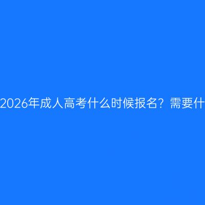 浙江绍兴2026年成人高考什么时候报名？需要什么条件？