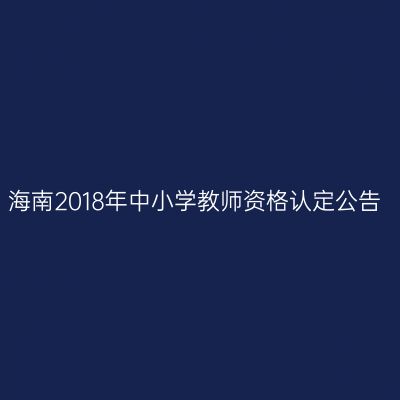 海南2018年中小学教师资格认定公告