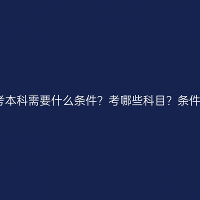 海南三亚成人自考本科需要什么条件？考哪些科目？条件怎么准备更省事