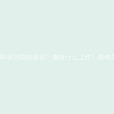 海南三亚提升本科学历院校排名？能找什么工作？条件怎么准备更省事