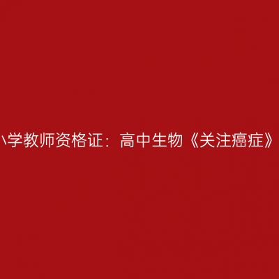 海南中小学教师资格证：高中生物《关注癌症》模拟题