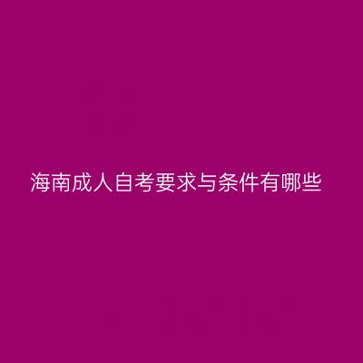 海南成人自考要求与条件有哪些