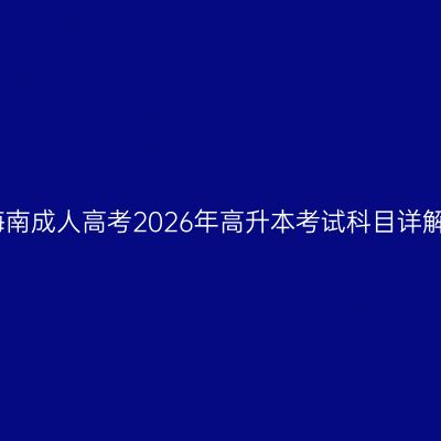 海南成人高考2026年高升本考试科目详解
