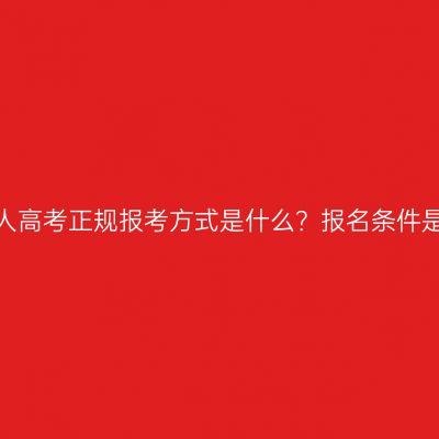 海南成人高考正规报考方式是什么？报名条件是哪些？