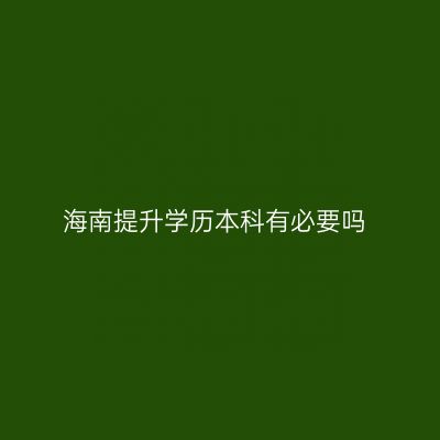 海南提升学历本科有必要吗