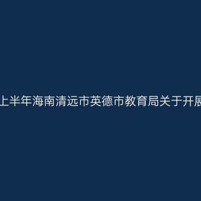 海南教师资格证认定:2024上半年海南清远市英德市教育局关于开展中小学教师资格认定公告