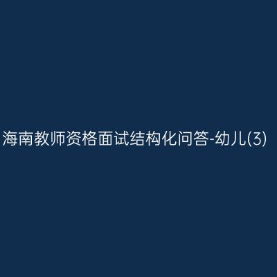 海南教师资格面试结构化问答-幼儿(3)