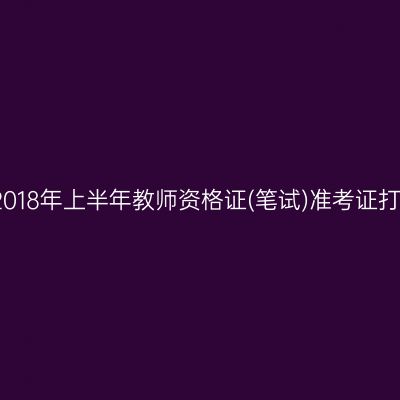 海南省2018年上半年教师资格证(笔试)准考证打印时间
