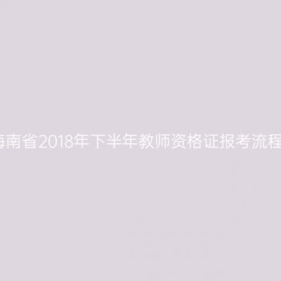 海南省2018年下半年教师资格证报考流程
