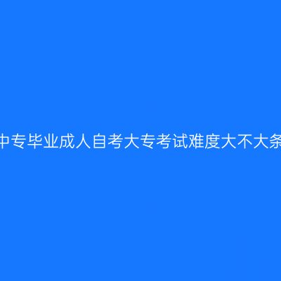 海南省2026中专毕业成人自考大专考试难度大不大条件怎么判断