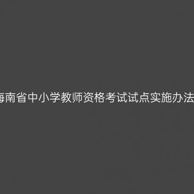 海南省中小学教师资格考试试点实施办法