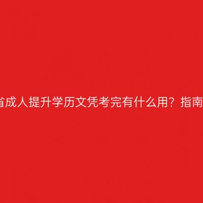 海南省成人提升学历文凭考完有什么用？指南详解