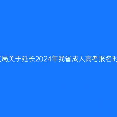 海南省考试局关于延长2024年我省成人高考报名时间的公告
