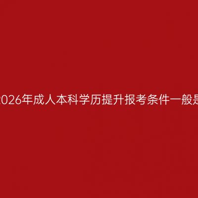 海口市2026年成人本科学历提升报考条件一般是什么？