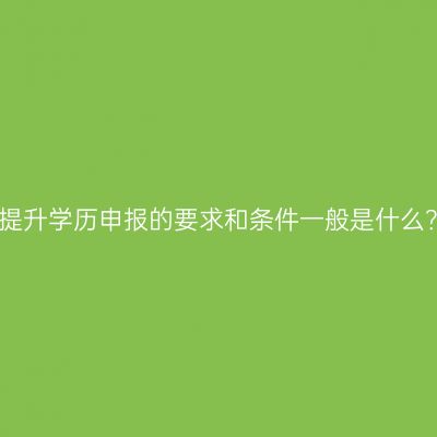 海口市成人本科提升学历申报的要求和条件一般是什么？条件怎么判断