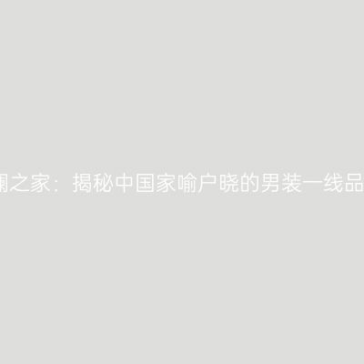 海澜之家：揭秘中国家喻户晓的男装一线品牌