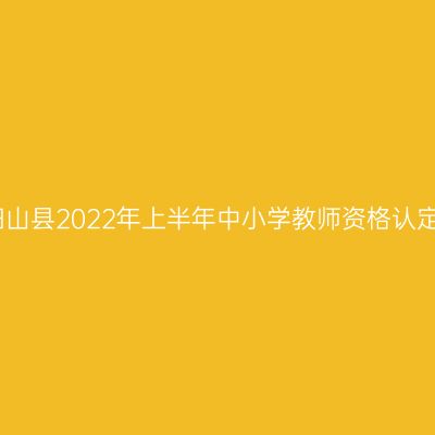 清远阳山县2022年上半年中小学教师资格认定公告
