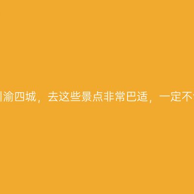 游川渝四城，去这些景点非常巴适，一定不亏！