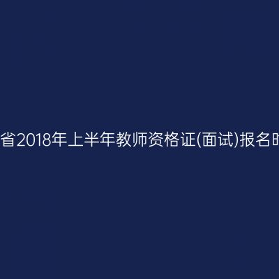 湖北省2018年上半年教师资格证(面试)报名时间
