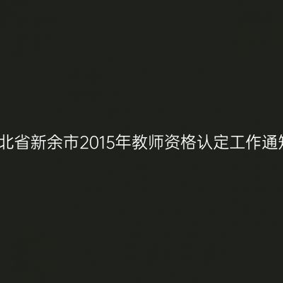 湖北省新余市2015年教师资格认定工作通知