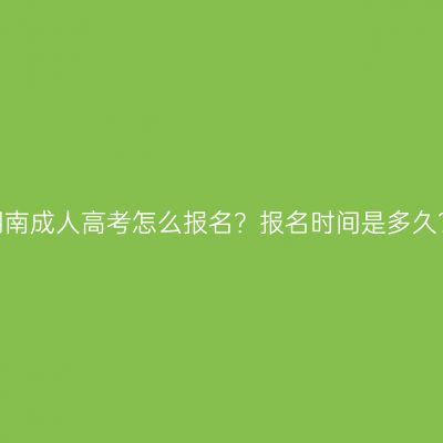 湖南成人高考怎么报名？报名时间是多久？
