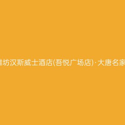 潍坊汉斯威士酒店(吾悦广场店)·大唐名家