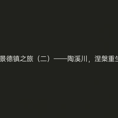 熟悉又陌生的景德镇之旅（二）——陶溪川，涅槃重生的宇宙瓷厂