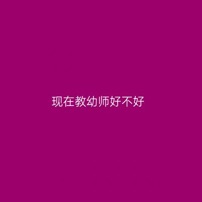 现在教幼师好不好