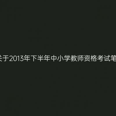 甘肃市教育考试院关于2013年下半年中小学教师资格考试笔试有关事项的公告