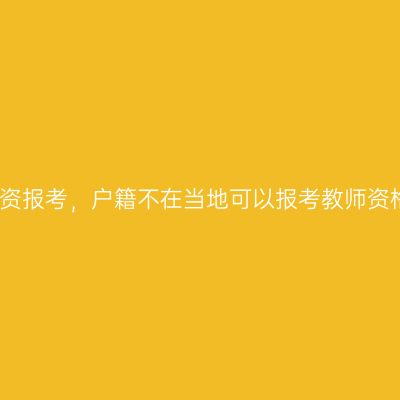 甘肃教资报考，户籍不在当地可以报考教师资格证吗