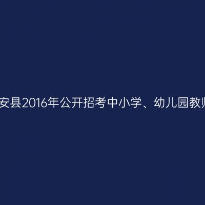 甘肃磐安县2016年公开招考中小学、幼儿园教师公告
