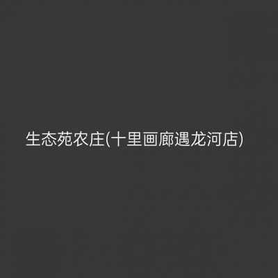生态苑农庄(十里画廊遇龙河店)