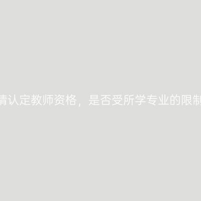 申请认定教师资格，是否受所学专业的限制？