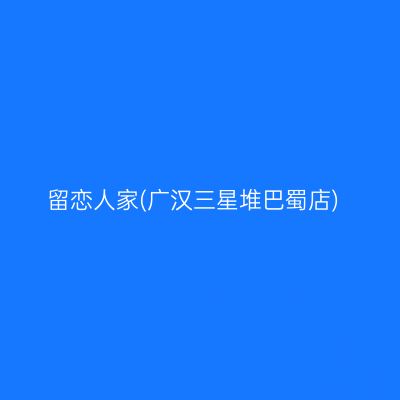 留恋人家(广汉三星堆巴蜀店)