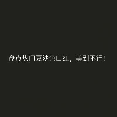 盘点热门豆沙色口红，美到不行！