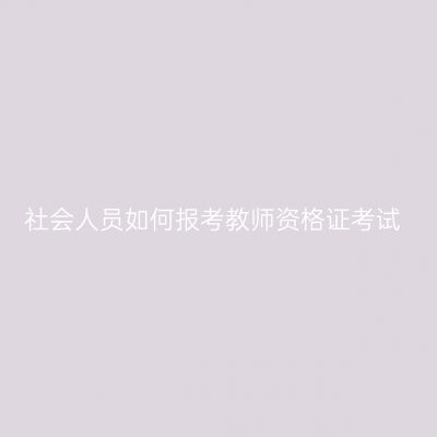 社会人员如何报考教师资格证考试