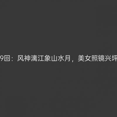 第2219回：风神漓江象山水月，美女照镜兴坪佳境