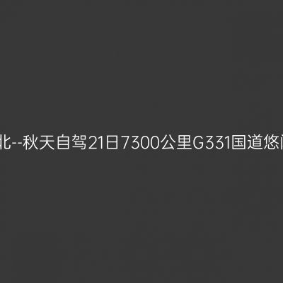 美丽大东北--秋天自驾21日7300公里G331国道悠闲环游记