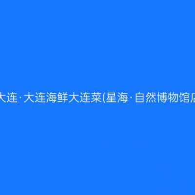 老大连·大连海鲜大连菜(星海·自然博物馆店)