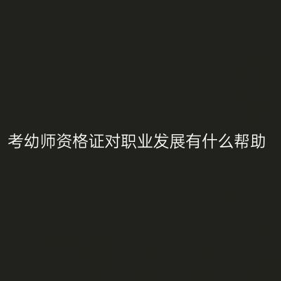 考幼师资格证对职业发展有什么帮助