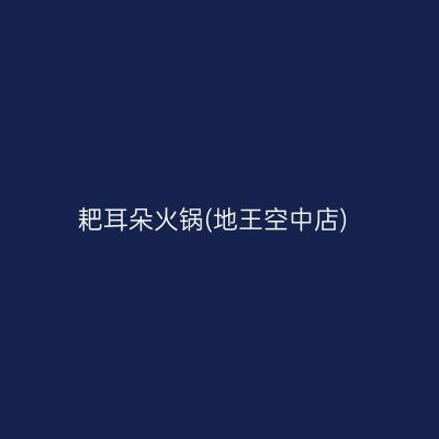 耙耳朵火锅(地王空中店)