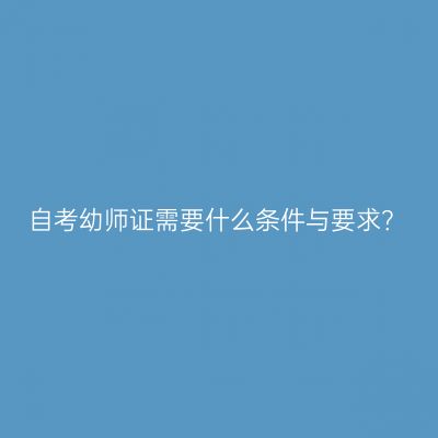 自考幼师证需要什么条件与要求？