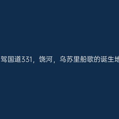 自驾国道331，饶河，乌苏里船歌的诞生地