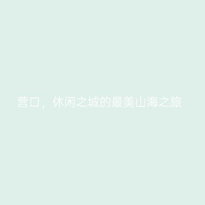 营口，休闲之城的最美山海之旅
