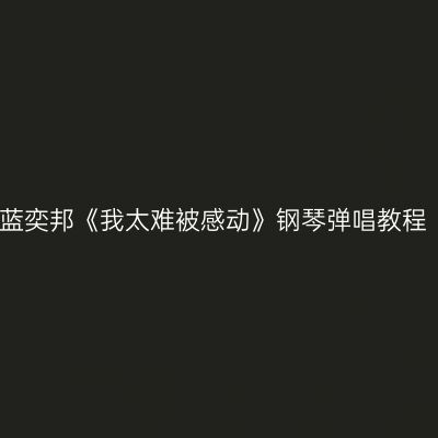 蓝奕邦《我太难被感动》钢琴弹唱教程