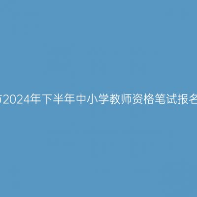 衢州市2024年下半年中小学教师资格笔试报名公告
