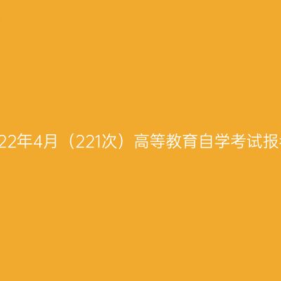 西藏2022年4月（221次）高等教育自学考试报考简章