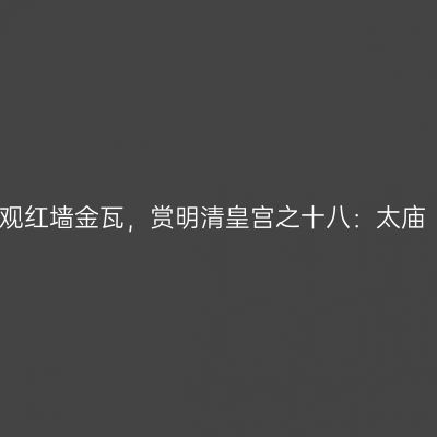 观红墙金瓦，赏明清皇宫之十八：太庙