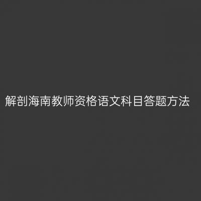解剖海南教师资格语文科目答题方法